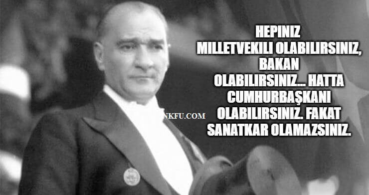 Hepiniz milletvekili olabilirsiniz, bakan olabilirsiniz, hatta Cumhurbaşkanı olabilirsiniz, fakat sanatkar olamazsınız